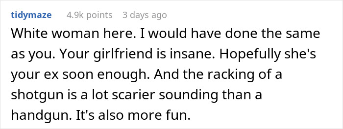 Reddit comment defending decision to threaten intruders with a gun, suggesting a shotgun is more intimidating and amusing. Reddit comment defending decision to threaten intruders with a gun, suggesting a shotgun is more intimidating and amusing.