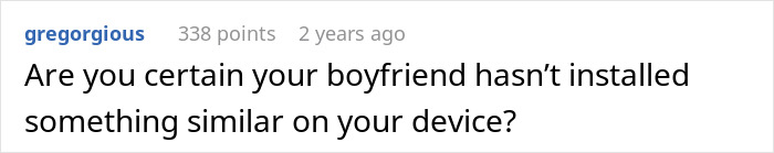 Comment questioning if boyfriend has installed spyware on device. Comment questioning if boyfriend has installed spyware on device.