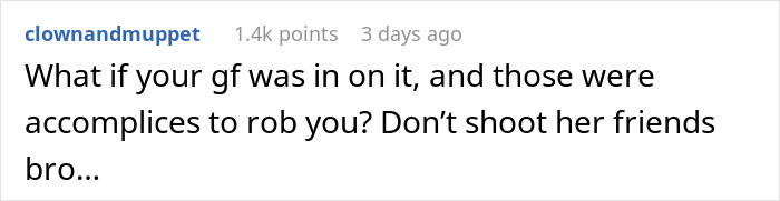 Comment questioning intention of intruders and suggesting not to shoot them, related to defending decision with a gun. Comment questioning intention of intruders and suggesting not to shoot them, related to defending decision with a gun.