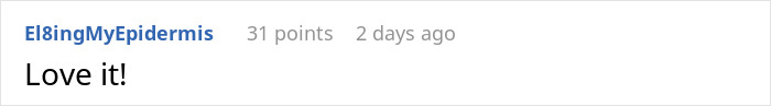 Comment saying 'Love it!' with 31 points from user El8ingMyEpidermis. Comment saying 'Love it!' with 31 points from user El8ingMyEpidermis.