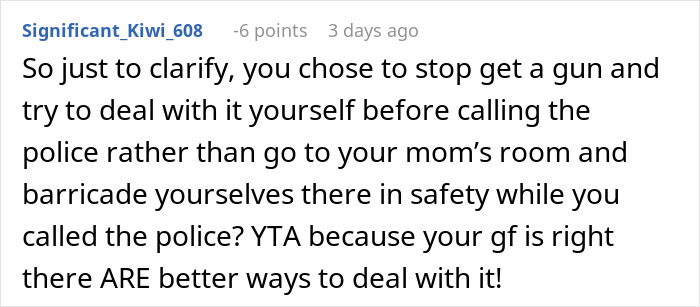 Comment criticizing a decision to threaten intruders with a gun, suggesting alternative actions for safety. Comment criticizing a decision to threaten intruders with a gun, suggesting alternative actions for safety.