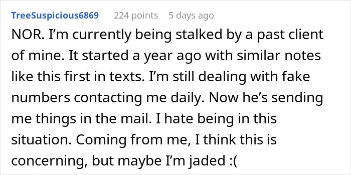 Text from an online user describing being stalked by a past client, mentioning fake numbers and unwanted mail. Text from an online user describing being stalked by a past client, mentioning fake numbers and unwanted mail.