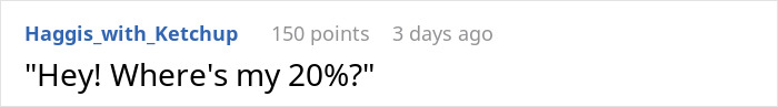 Reddit comment by user "Haggis_with_Ketchup" saying "Hey! Where's my 20%?" about dining experience. Reddit comment by user "Haggis_with_Ketchup" saying "Hey! Where's my 20%?" about dining experience.