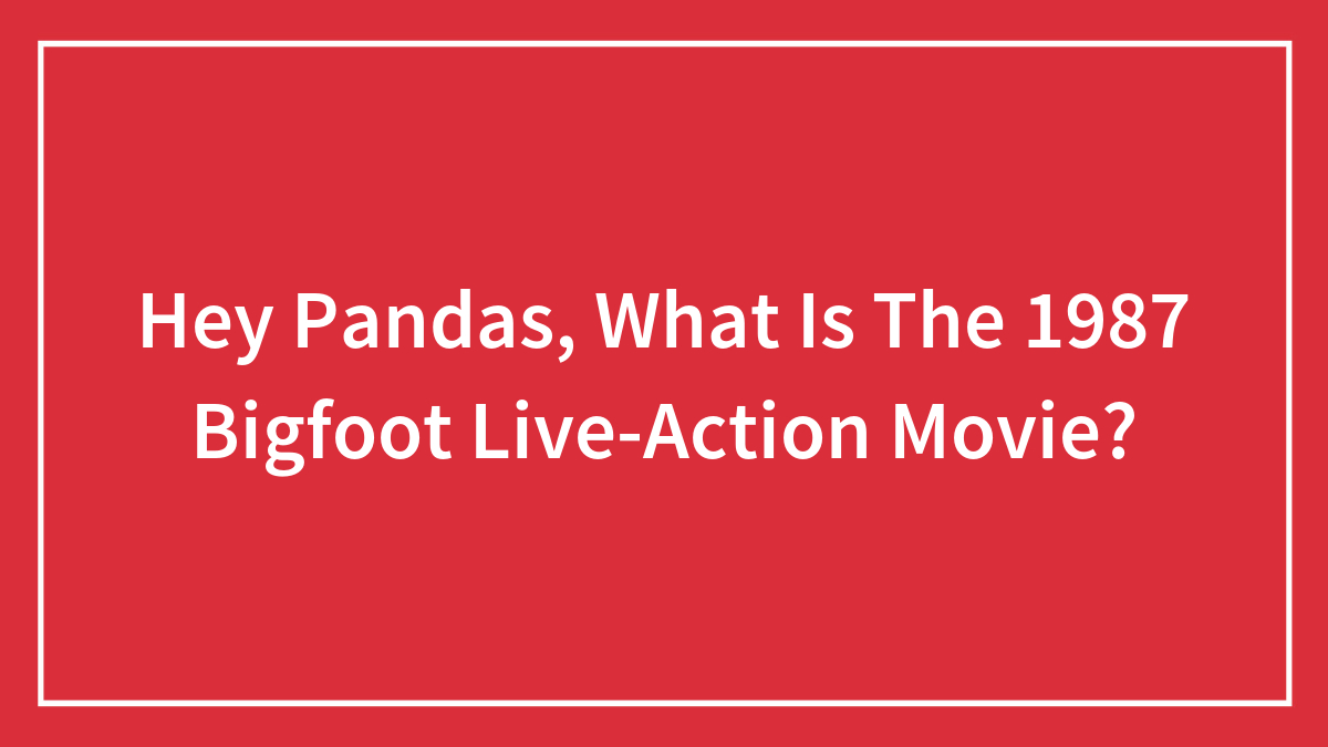 Hey Pandas, What Is The 1987 Bigfoot Live-Action Movie? (Closed)
