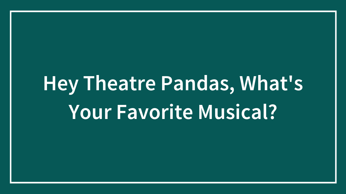 Hey Theatre Pandas, What’s Your Favorite Musical? (Closed)