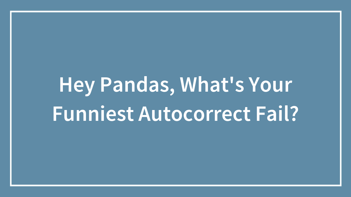 Hey Pandas, What’s Your Funniest Autocorrect Fail? (Closed)