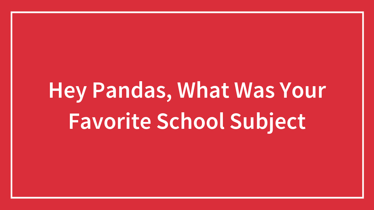 Hey Pandas, What Was Your Favorite School Subject
