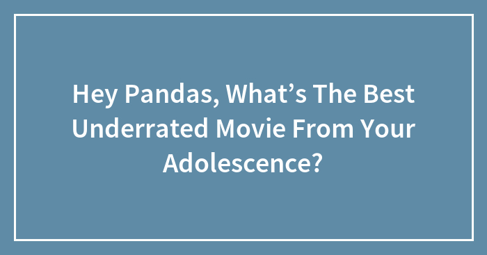 Hey Pandas, What’s The Best Underrated Movie From Your Adolescence? (Closed)