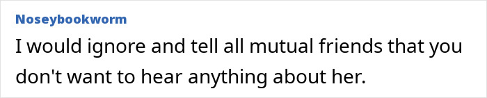 Comment suggesting to ignore persistent ex-friend and inform mutual acquaintances to stop updates. Comment suggesting to ignore persistent ex-friend and inform mutual acquaintances to stop updates.