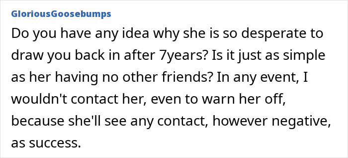 Text from GloriousGoosebumps discussing why a woman’s ex-friend persists after 7 years, suggesting not to contact her. Text from GloriousGoosebumps discussing why a woman’s ex-friend persists after 7 years, suggesting not to contact her.