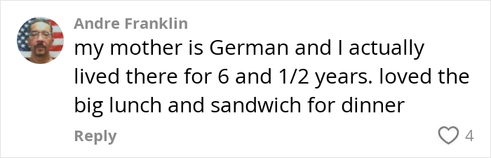 Comment discussing German cultural meal habits, highlighting a preference for a big lunch and sandwiches for dinner. Comment discussing German cultural meal habits, highlighting a preference for a big lunch and sandwiches for dinner.