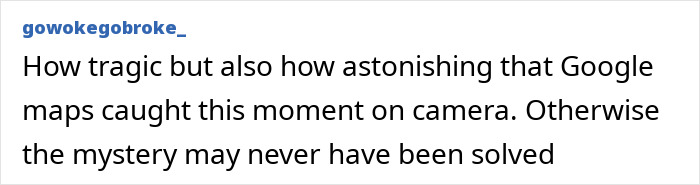 Text of a comment discussing how Google Maps captured a moment crucial to solving a woman's mystery disappearance. Text of a comment discussing how Google Maps captured a moment crucial to solving a woman's mystery disappearance.