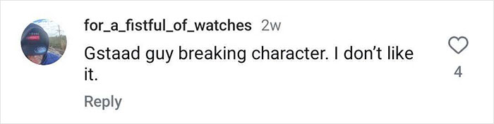 Instagram comment on Gstaad Guy's character, expressing disapproval: "Gstaad guy breaking character. I don’t like it. Instagram comment on Gstaad Guy's character, expressing disapproval: "Gstaad guy breaking character. I don’t like it.