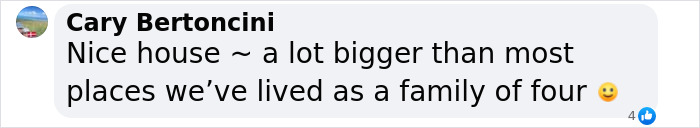 Comment discussing house size compared to most places lived as a family of four, posted by Cary Bertoncini. Comment discussing house size compared to most places lived as a family of four, posted by Cary Bertoncini.
