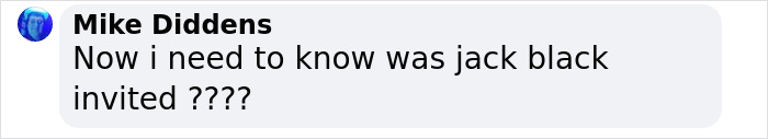 Comment by Mike Diddens asking if Jack Black was invited to an event. Comment by Mike Diddens asking if Jack Black was invited to an event.