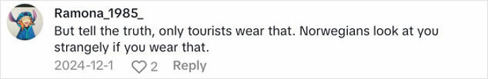 Comment on tourist clothing by user Ramona_1985_, dated 2024-12-1, discussing Norwegian perspective. Comment on tourist clothing by user Ramona_1985_, dated 2024-12-1, discussing Norwegian perspective.
