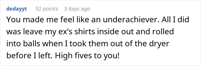 Comment about leaving ex's shirts inside out and rolled up. Comment about leaving ex's shirts inside out and rolled up.