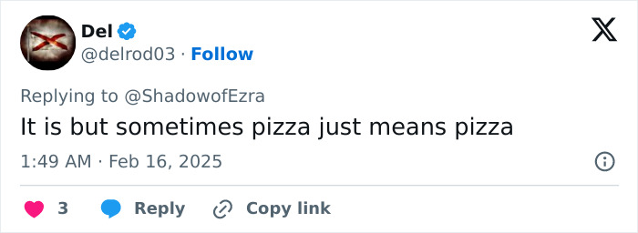 Tweet by Del, discussing interpretations of pizza. Timestamp: 1:49 AM, Feb 16, 2025. Conversation about meanings. Tweet by Del, discussing interpretations of pizza. Timestamp: 1:49 AM, Feb 16, 2025. Conversation about meanings.