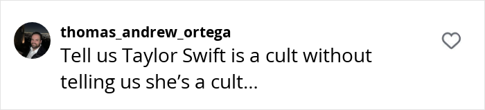 Comment on Taylor Swift being likened to a cult, posted by user thomas_andrew_ortega. Comment on Taylor Swift being likened to a cult, posted by user thomas_andrew_ortega.