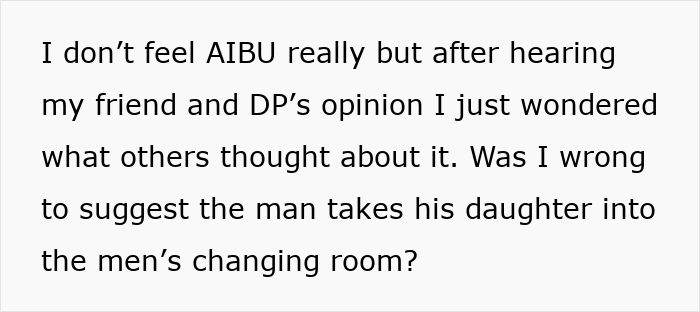 Text expressing concern about a father taking his daughter into a women's changing room and seeking opinions on the matter. Text expressing concern about a father taking his daughter into a women's changing room and seeking opinions on the matter.