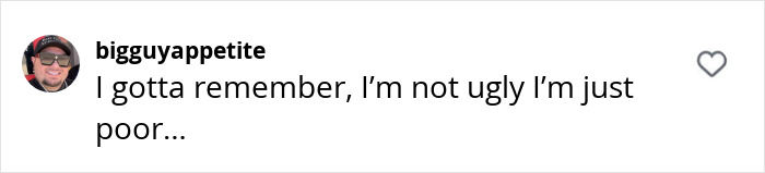 Comment about self-image and wealth, "I'm not ugly I'm just poor," from an Instagram user. Comment about self-image and wealth, "I'm not ugly I'm just poor," from an Instagram user.
