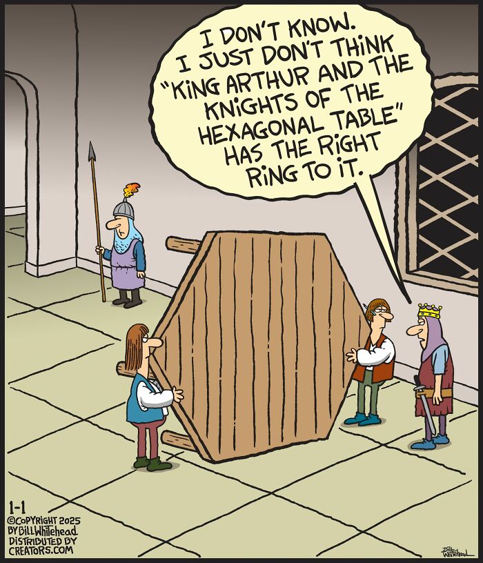 Funny one-panel comic by Bill Whitehead featuring King Arthur discussing a hexagonal table with knights.