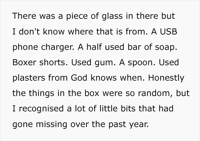 Items in a box: glass, charger, soap, boxer shorts, gum, spoon, and plasters. Guy finds these in GF's wardrobe. Items in a box: glass, charger, soap, boxer shorts, gum, spoon, and plasters. Guy finds these in GF's wardrobe.
