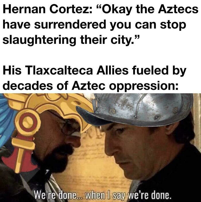 Meme illustrating Hernan Cortez and Tlaxcalteca allies during Aztec conquest with historical humor in history class.