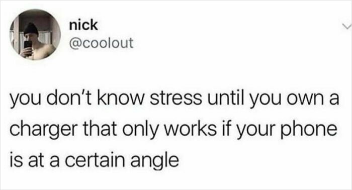 Funny meme about the stress of using a faulty phone charger at the right angle.
