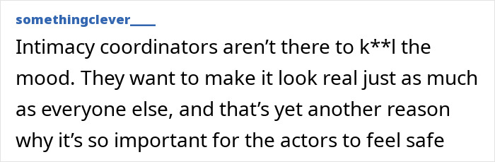 Quote about intimacy coordinators highlighting their role in ensuring actors feel safe during scenes. Quote about intimacy coordinators highlighting their role in ensuring actors feel safe during scenes.