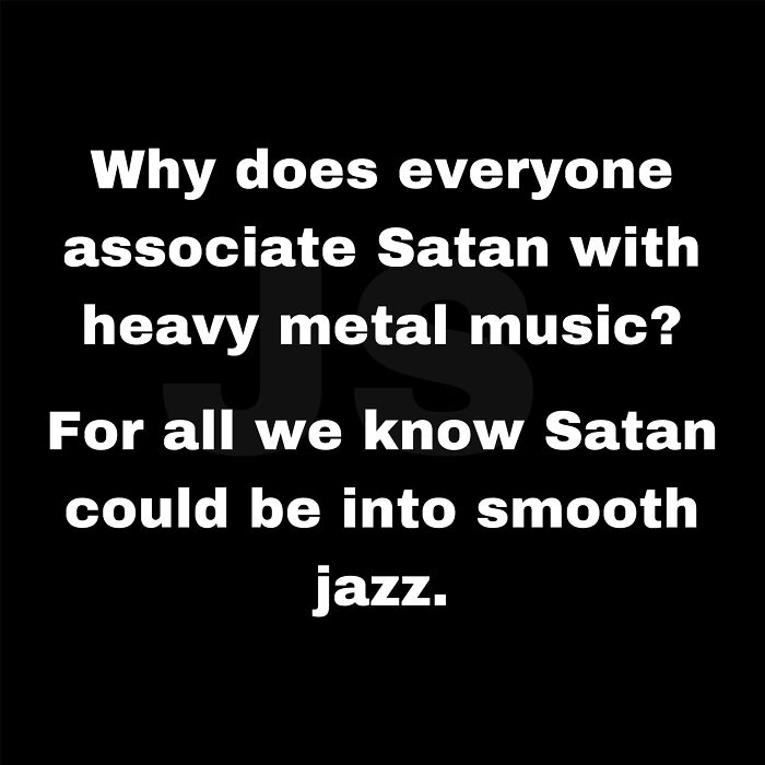 Funny meme text on black background questioning why Satan is linked to heavy metal music instead of smooth jazz, humor for low-energy moments.