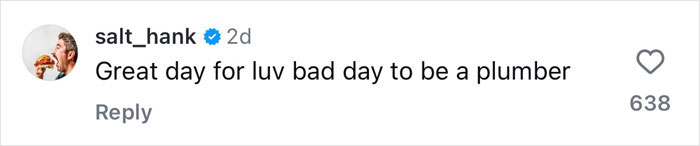 Comment by salt_hank about Valentine's Day humorously noting "great day for luv, bad day to be a plumber" with 638 likes. Comment by salt_hank about Valentine's Day humorously noting "great day for luv, bad day to be a plumber" with 638 likes.