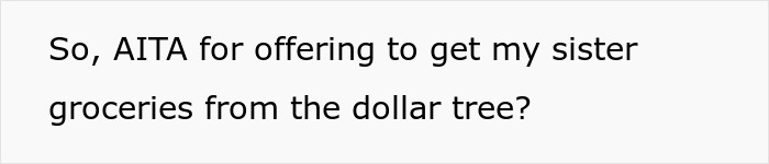 Text asking if offering Dollar Tree groceries to a sister makes the person an AITA. Text asking if offering Dollar Tree groceries to a sister makes the person an AITA.