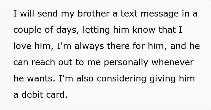 Text discussing support for brother, considering giving a debit card, related to dad's ex-wife and son needing rent help. Text discussing support for brother, considering giving a debit card, related to dad's ex-wife and son needing rent help.