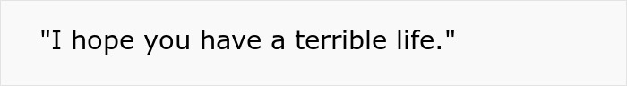 Text reads "I hope you have a terrible life." in a simple, bold font. Text reads "I hope you have a terrible life." in a simple, bold font.