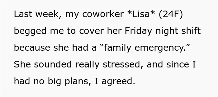 Text from a restaurant worker describing a coworker's request to cover a shift due to a supposed family emergency. Text from a restaurant worker describing a coworker's request to cover a shift due to a supposed family emergency.