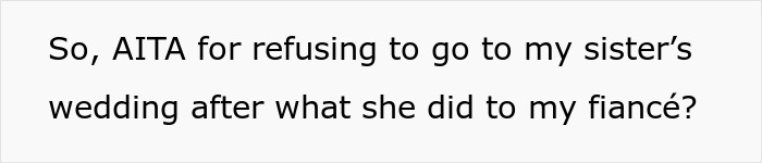 Text discussing a conflict about attending a sister's wedding after an incident with fiancé. Text discussing a conflict about attending a sister's wedding after an incident with fiancé.