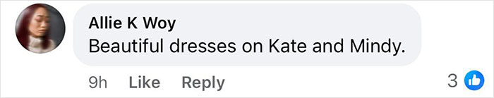 Comment praising Kate and Mindy's beautiful dresses. Comment praising Kate and Mindy's beautiful dresses.