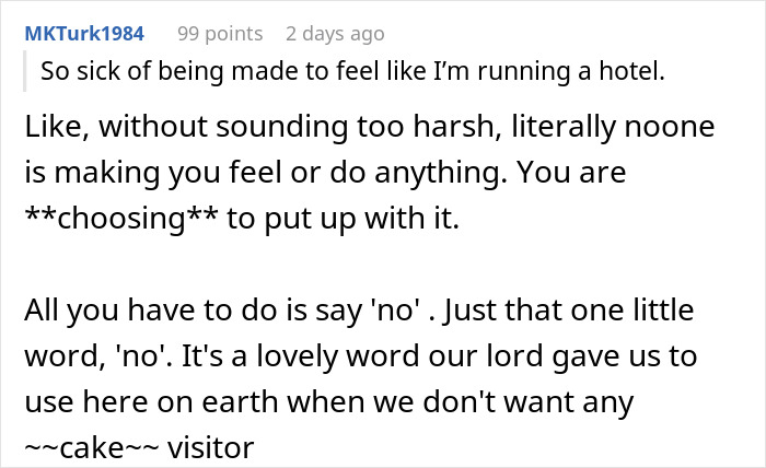 Comment expressing frustration about houseguests treating a home like a hotel, suggesting the person can refuse. Comment expressing frustration about houseguests treating a home like a hotel, suggesting the person can refuse.