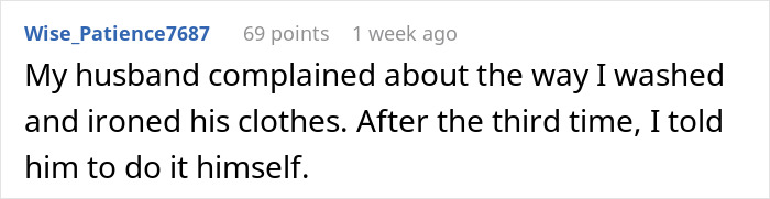 Comment about husband unhappy with laundry results, leading wife to insist he do it himself. Comment about husband unhappy with laundry results, leading wife to insist he do it himself.