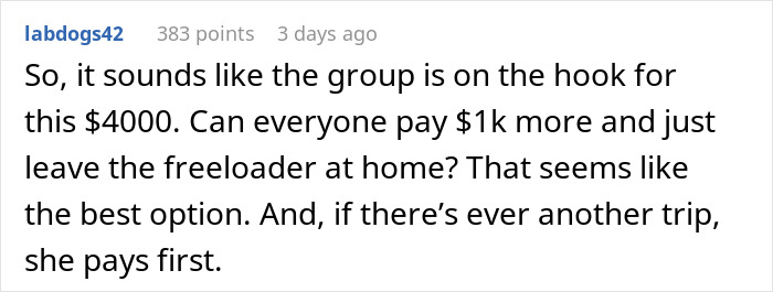 Comment discussing vacation money issues, suggesting everyone pays extra to leave one friend home. Comment discussing vacation money issues, suggesting everyone pays extra to leave one friend home.