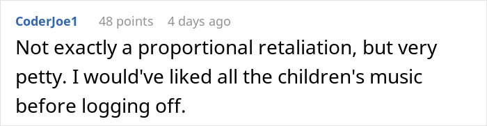 Comment on petty revenge involving liking children's music before logging off. Comment on petty revenge involving liking children's music before logging off.