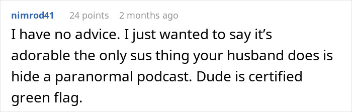 Comment discussing marriage, mentioning a husband's hidden paranormal podcast as a positive trait. Comment discussing marriage, mentioning a husband's hidden paranormal podcast as a positive trait.