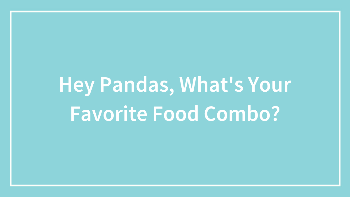 Hey Pandas, What’s Your Favorite Food Combo? (Closed)