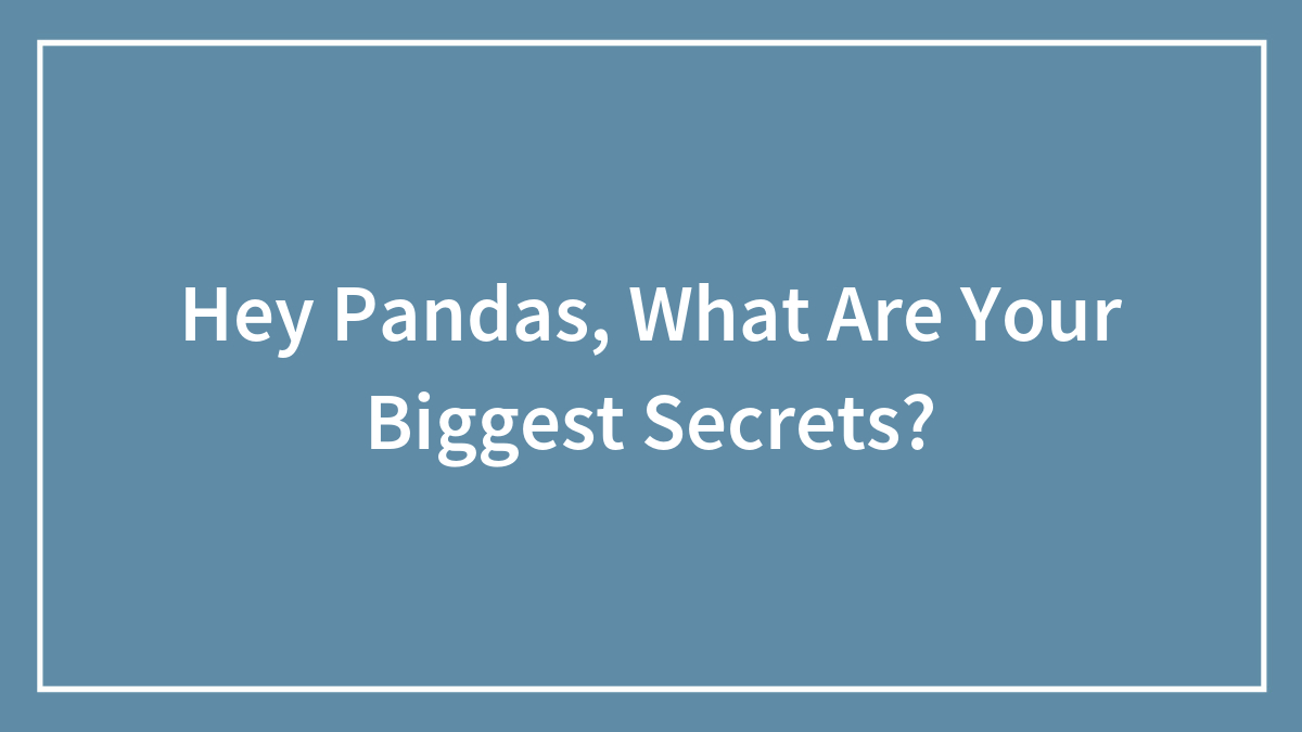 Hey Pandas, What Are Your Biggest Secrets? (Closed)