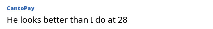 Comment reading, "He looks better than I do at 28," by user CantoPay. Comment reading, "He looks better than I do at 28," by user CantoPay.