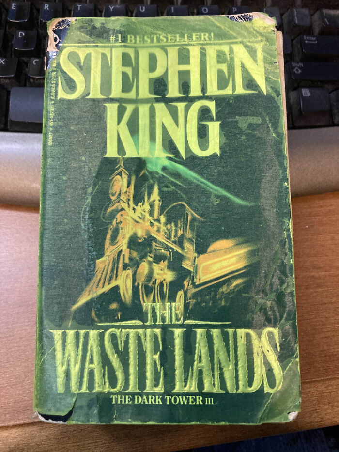My Most Beloved Book, Stephen King's Dark Tower III: The Waste Lands. It Was My First Sk Book. My Dad Got It For Me For Christmas When I Was 10 Years Old (He Chose It For Its Pages/Length, He Didn't Realize That It Was The Third Book In A Series.) Sk Is My Favorite Author, And This Is The Book That Started It All. And Yes, My Mom Wrapped It In That Weird Book-Cover Sticky Plastic Stuff That Kids Put On Their Textbooks In The 90s - That's Why It's Weirdly Green-Looking