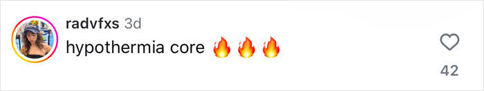 Comment on a photo, "hypothermia core" with three fire emojis. Comment on a photo, "hypothermia core" with three fire emojis.