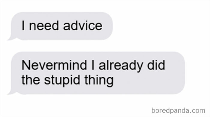 Funny internet meme showing a text exchange about needing advice but acting impulsively.