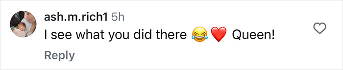 Instagram comment saying, "I see what you did there 😂❤️ Queen! Instagram comment saying, "I see what you did there 😂❤️ Queen!